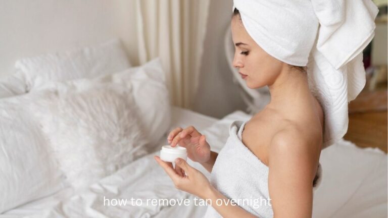 How to Remove Tan Overnight: Effective Home Remedies and Skincare Tips